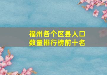 福州各个区县人口数量排行榜前十名