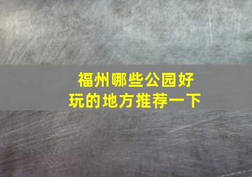 福州哪些公园好玩的地方推荐一下