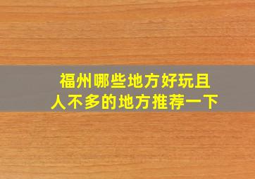 福州哪些地方好玩且人不多的地方推荐一下