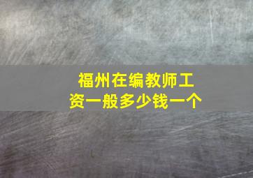 福州在编教师工资一般多少钱一个