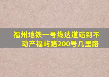 福州地铁一号线达道站到不动产福屿路200号几里路