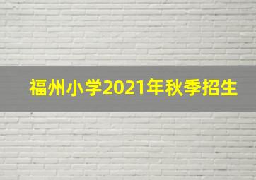 福州小学2021年秋季招生