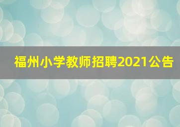 福州小学教师招聘2021公告