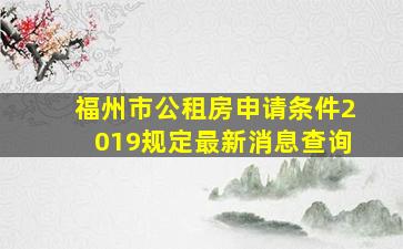 福州市公租房申请条件2019规定最新消息查询