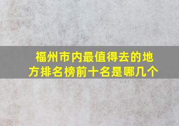 福州市内最值得去的地方排名榜前十名是哪几个