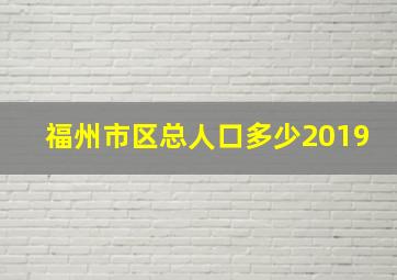 福州市区总人口多少2019