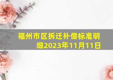 福州市区拆迁补偿标准明细2023年11月11日