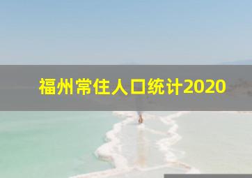 福州常住人口统计2020