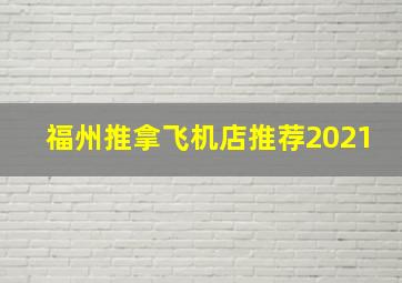 福州推拿飞机店推荐2021