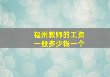 福州教师的工资一般多少钱一个