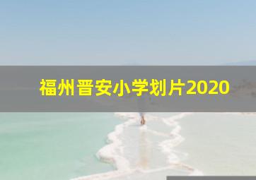 福州晋安小学划片2020