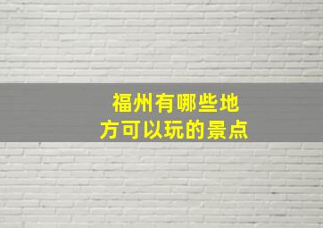 福州有哪些地方可以玩的景点