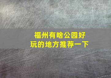 福州有啥公园好玩的地方推荐一下