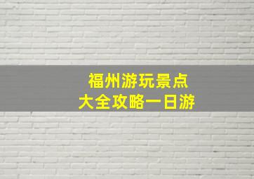 福州游玩景点大全攻略一日游