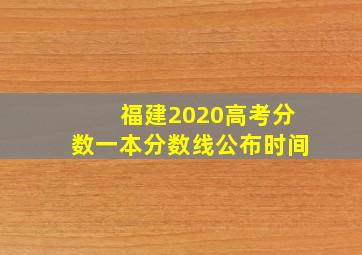 福建2020高考分数一本分数线公布时间