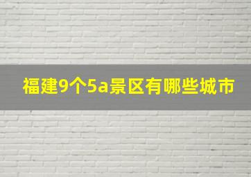 福建9个5a景区有哪些城市