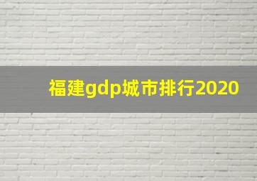 福建gdp城市排行2020