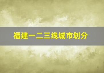 福建一二三线城市划分