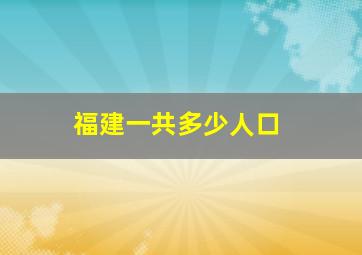 福建一共多少人口