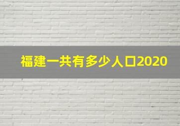 福建一共有多少人口2020