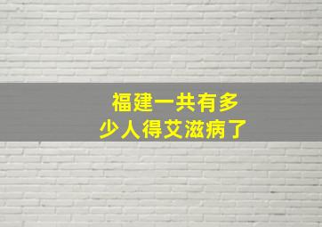 福建一共有多少人得艾滋病了