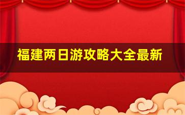 福建两日游攻略大全最新