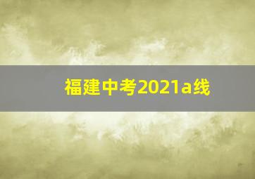 福建中考2021a线