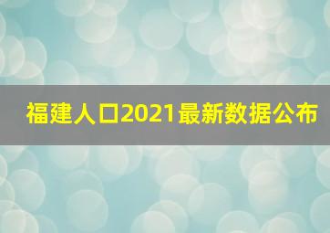 福建人口2021最新数据公布