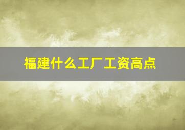 福建什么工厂工资高点