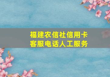 福建农信社信用卡客服电话人工服务