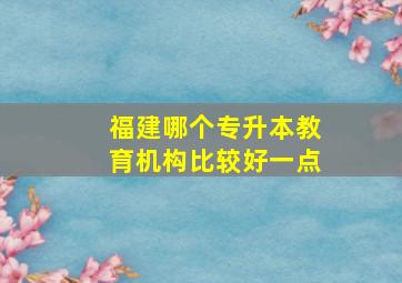 福建哪个专升本教育机构比较好一点