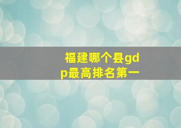 福建哪个县gdp最高排名第一