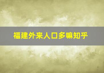 福建外来人口多嘛知乎