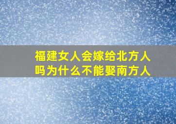 福建女人会嫁给北方人吗为什么不能娶南方人