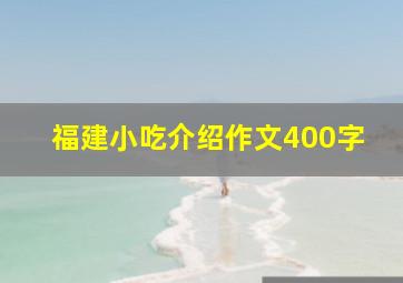 福建小吃介绍作文400字