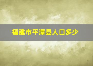 福建市平潭县人口多少