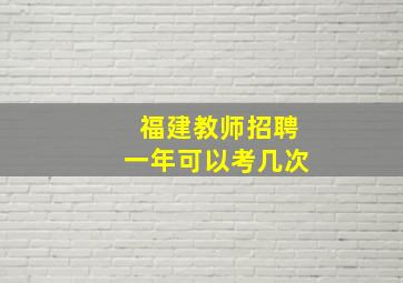 福建教师招聘一年可以考几次