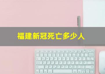 福建新冠死亡多少人