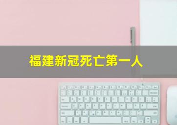 福建新冠死亡第一人