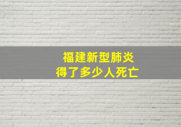 福建新型肺炎得了多少人死亡