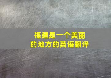 福建是一个美丽的地方的英语翻译