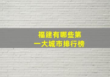 福建有哪些第一大城市排行榜