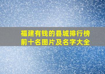 福建有钱的县城排行榜前十名图片及名字大全