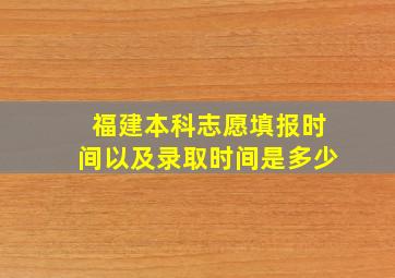 福建本科志愿填报时间以及录取时间是多少