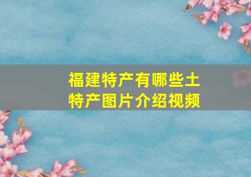 福建特产有哪些土特产图片介绍视频