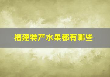 福建特产水果都有哪些