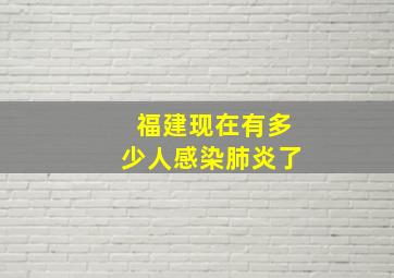 福建现在有多少人感染肺炎了