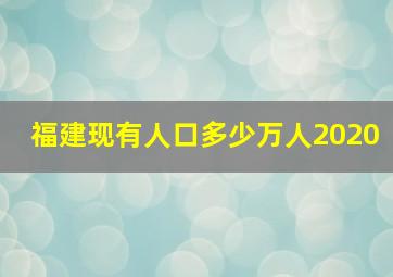 福建现有人口多少万人2020