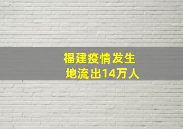 福建疫情发生地流出14万人