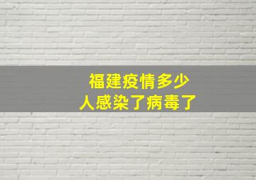 福建疫情多少人感染了病毒了